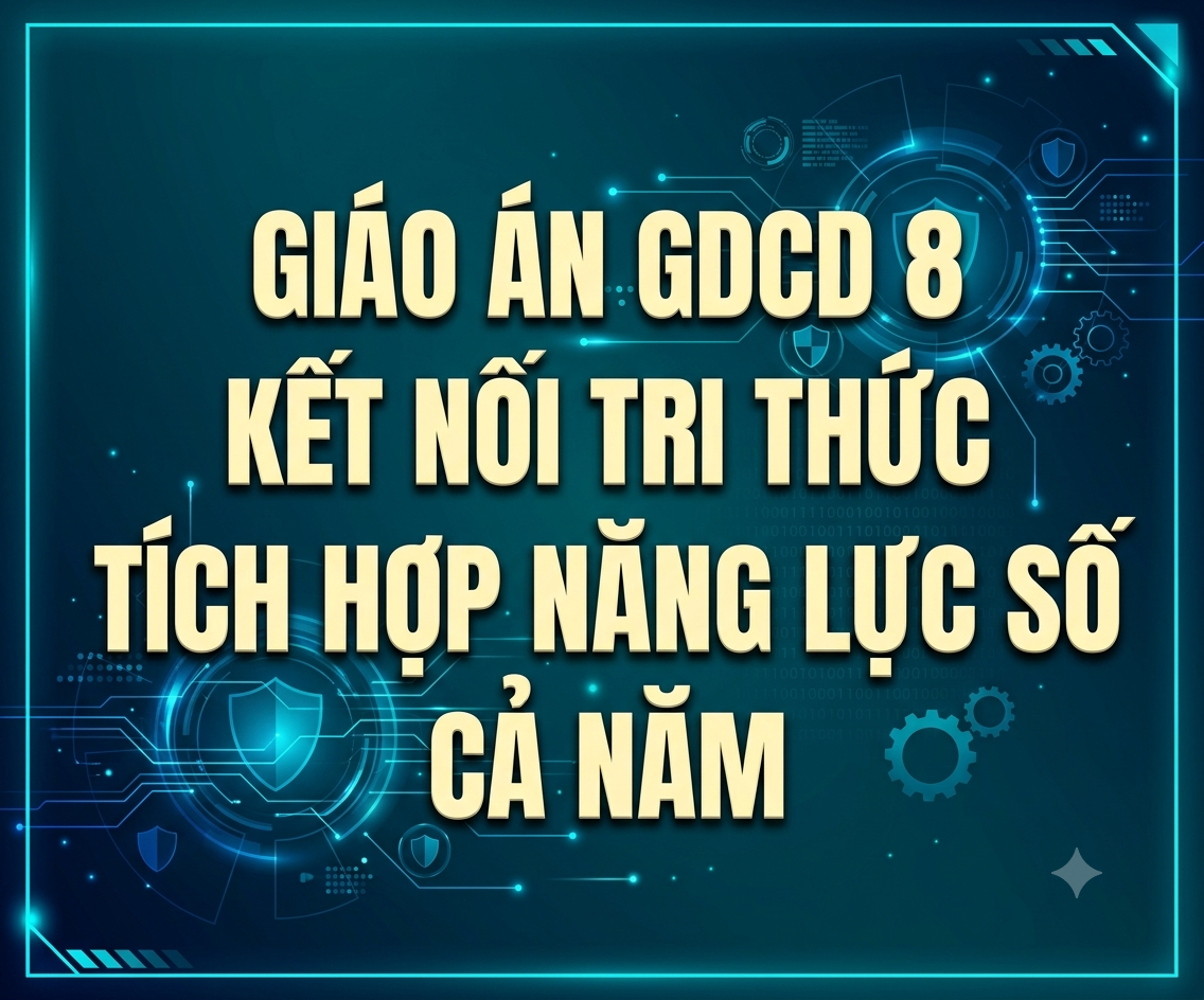 Giáo Án GDCD 8 Kết Nối Tri Thức Tích Hợp Năng Lực Số Cả Năm